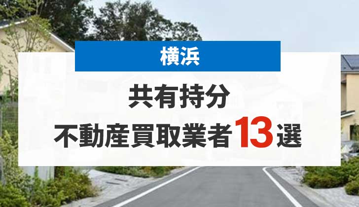 横浜の共有持分買取業者13選!共有名義の不動産を高く売れる不動産会社を厳選