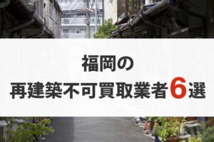 福岡の再建築不可物件買取業者6選
