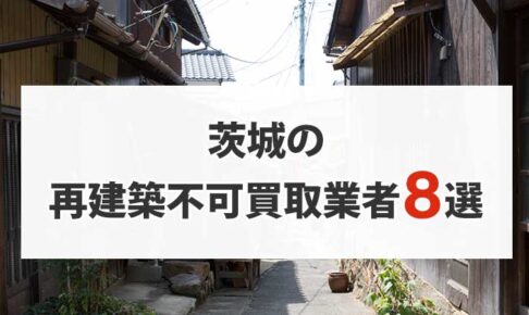 茨城の再建築不可物件買取業者8選