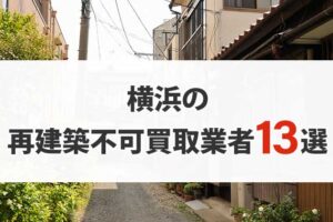 横浜の再建築不可物件買取業者13選