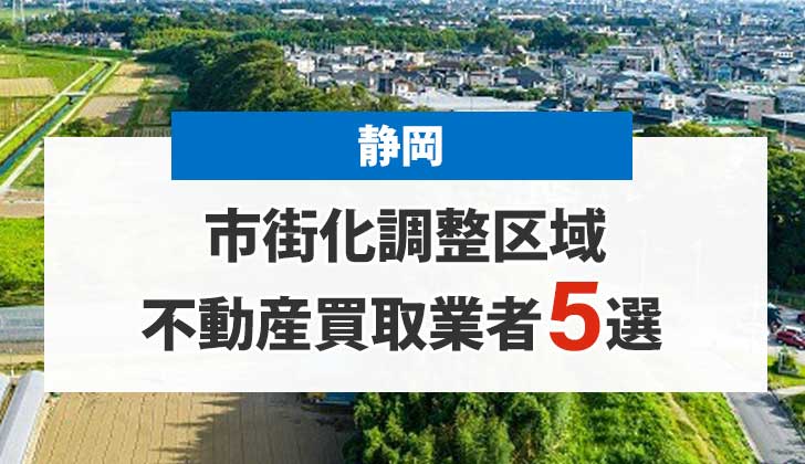 静岡の市街化調整区域買取業者5選！高額売却が期待できる不動産会社を厳選