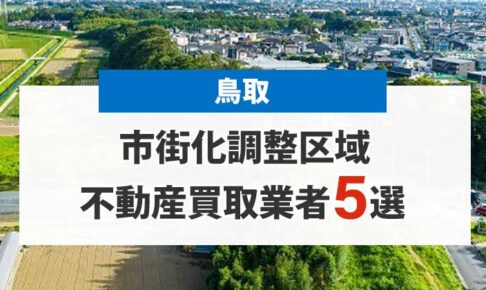 鳥取の市街化調整区域買取業者5選！高額売却が期待できる不動産会社を厳選
