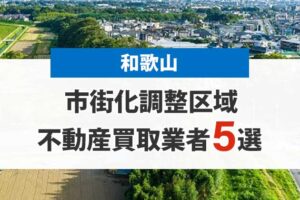 和歌山の市街化調整区域買取業者5選！高額売却が期待できる不動産会社を厳選